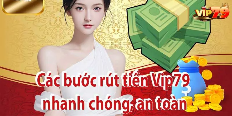 Các bước rút tiền VIP79 cực nhanh chóng, an toàn